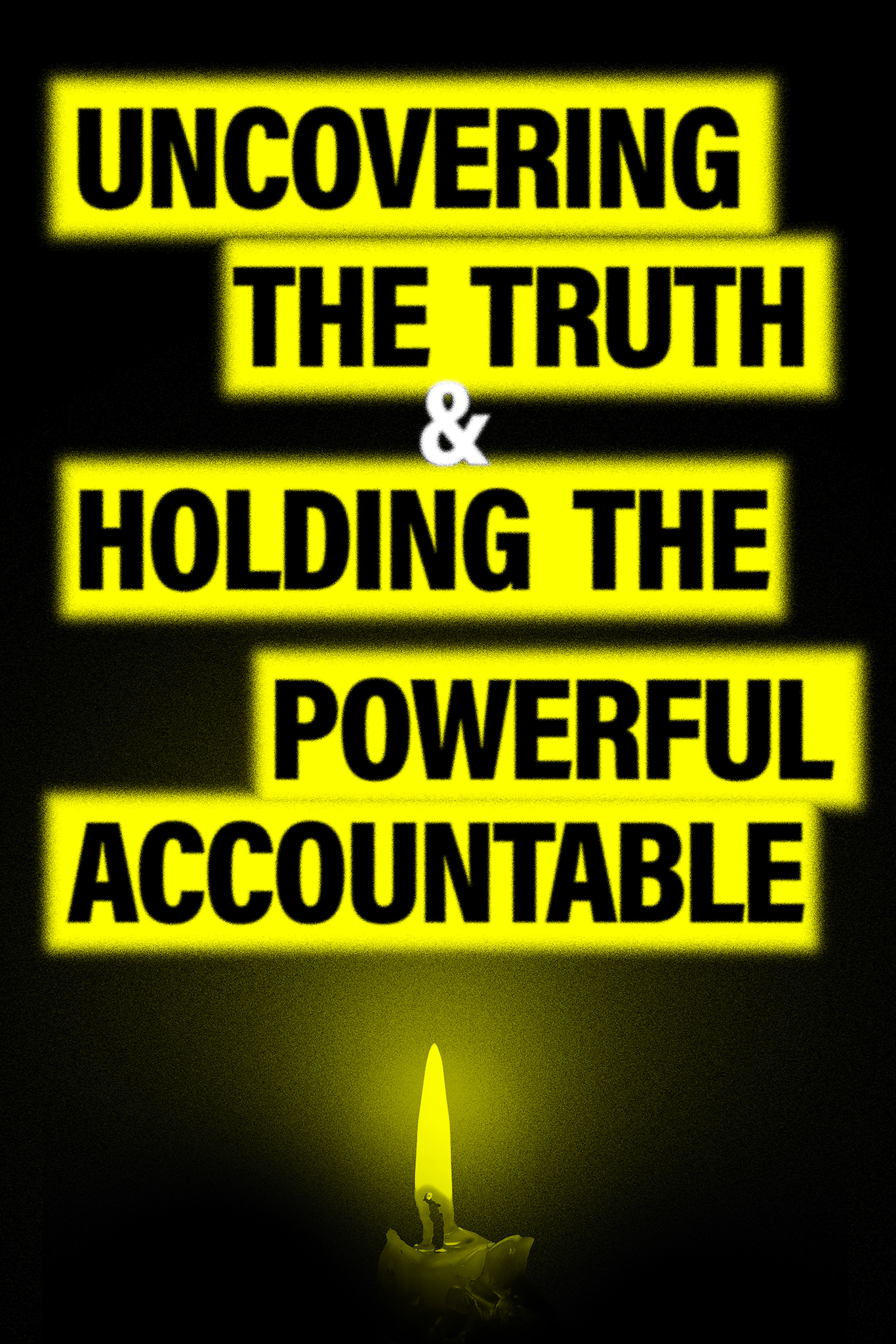 A black poster with yellow text that reads “uncovering the truth & holding the powerful accountable” and a lit candle.