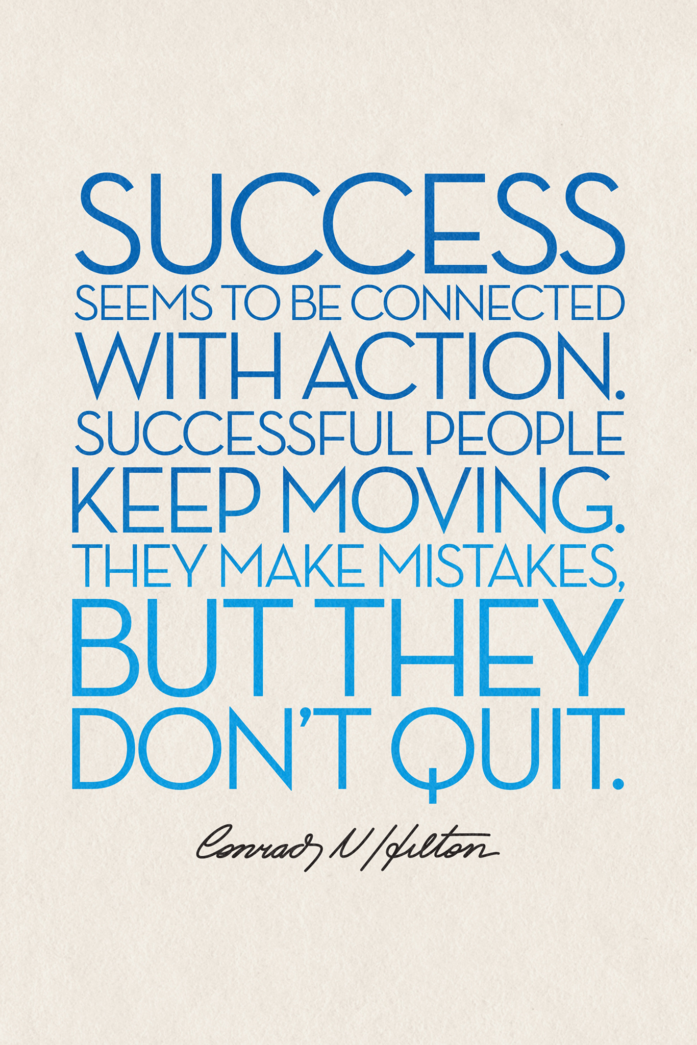 A tan poster with blue text that reads “Success seems to be connected with action. Successful people keep moving. They make mistakes, but they don’t quit.” and black text that reads “Conrad N Hilton”.
