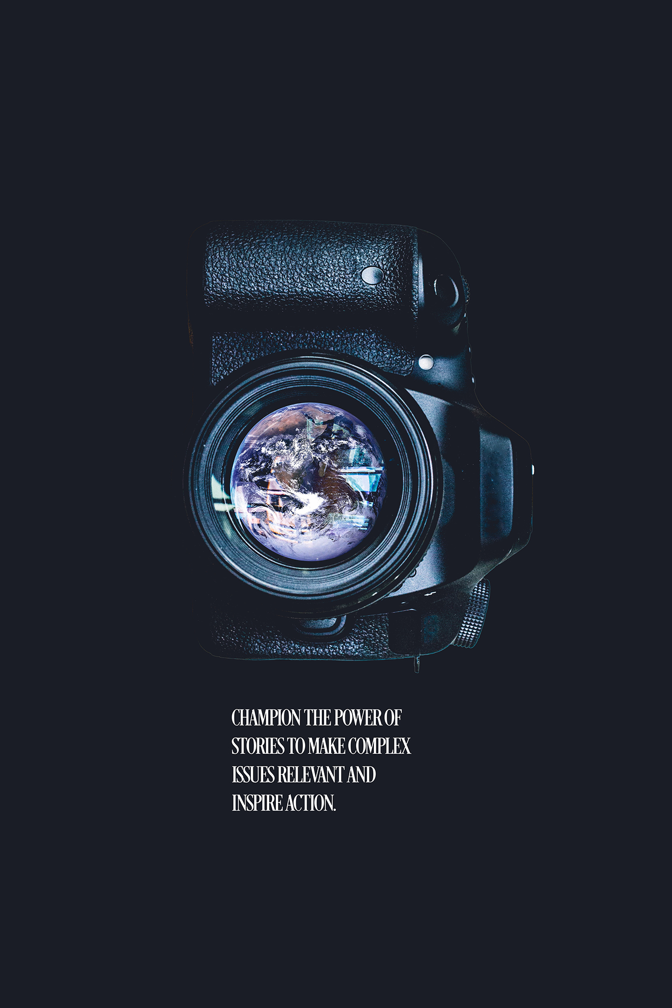 A black poster with an image of a camera turned to the side with an image of the earth inside of the lens with white text that reads “champion the power of stories to make complex issues relevant and inspire action.”.